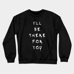 I'll be there for you Crewneck Sweatshirt